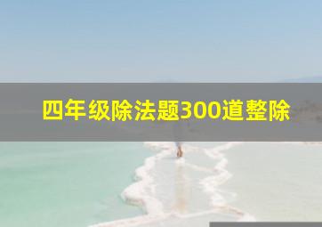 四年级除法题300道整除