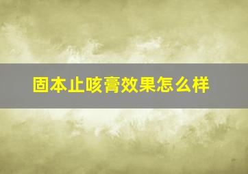 固本止咳膏效果怎么样