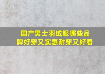 国产男士羽绒服哪些品牌好穿又实惠耐穿又好看