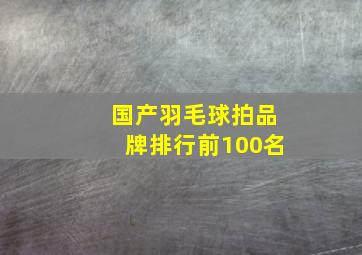 国产羽毛球拍品牌排行前100名