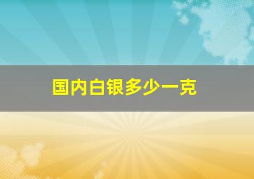 国内白银多少一克