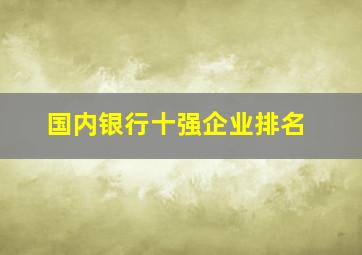 国内银行十强企业排名