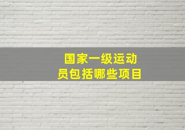 国家一级运动员包括哪些项目