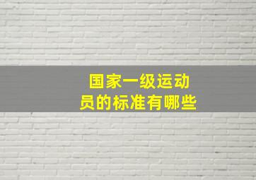 国家一级运动员的标准有哪些