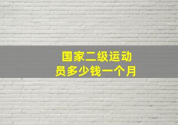 国家二级运动员多少钱一个月