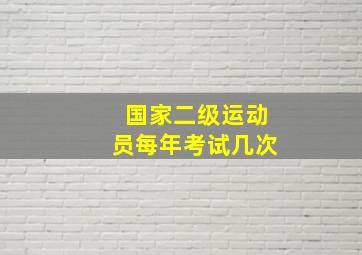 国家二级运动员每年考试几次