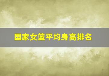 国家女篮平均身高排名