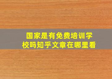 国家是有免费培训学校吗知乎文章在哪里看