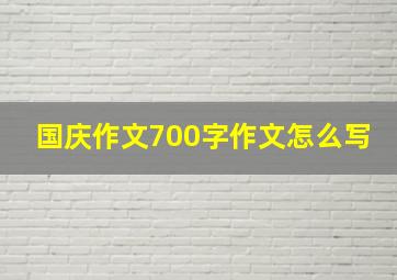 国庆作文700字作文怎么写