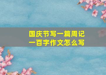 国庆节写一篇周记一百字作文怎么写