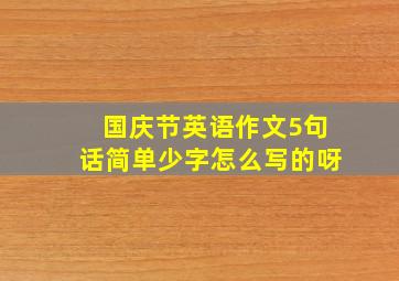 国庆节英语作文5句话简单少字怎么写的呀