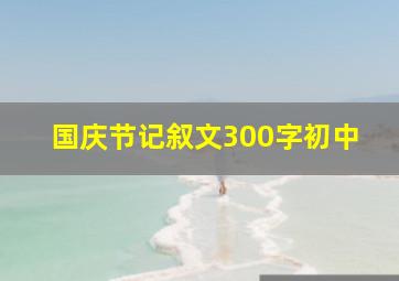 国庆节记叙文300字初中