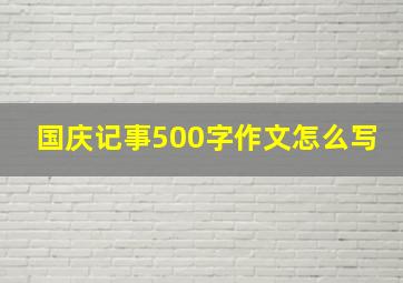 国庆记事500字作文怎么写