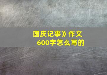 国庆记事》作文600字怎么写的