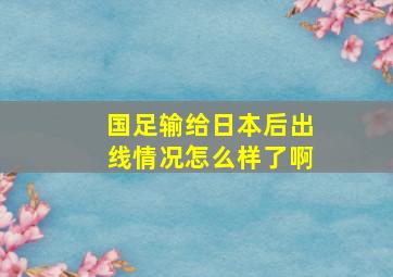 国足输给日本后出线情况怎么样了啊