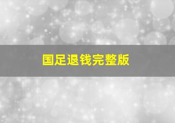 国足退钱完整版