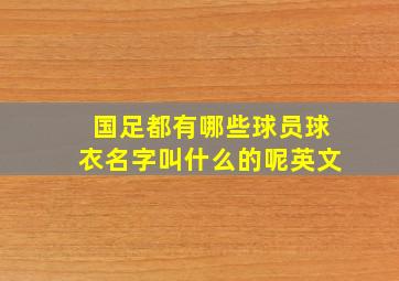 国足都有哪些球员球衣名字叫什么的呢英文