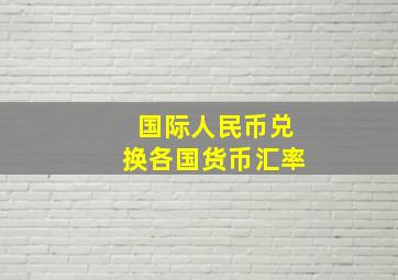 国际人民币兑换各国货币汇率