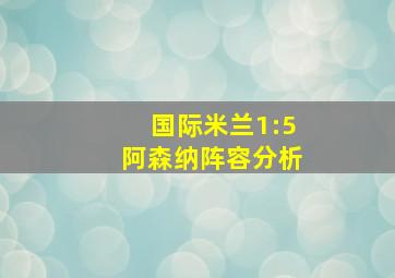 国际米兰1:5阿森纳阵容分析