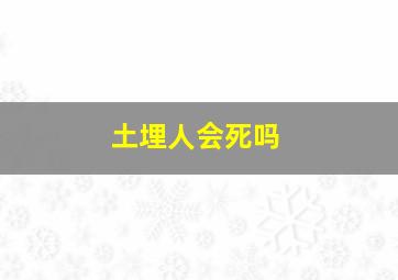 土埋人会死吗