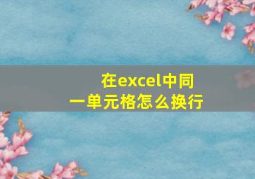 在excel中同一单元格怎么换行