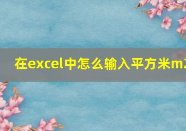 在excel中怎么输入平方米m2