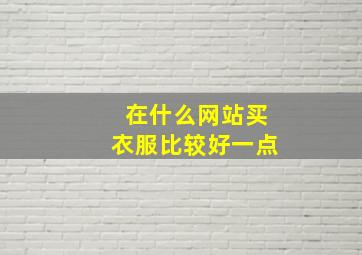 在什么网站买衣服比较好一点