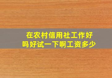 在农村信用社工作好吗好试一下啊工资多少