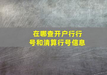 在哪查开户行行号和清算行号信息