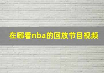 在哪看nba的回放节目视频