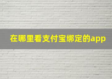 在哪里看支付宝绑定的app