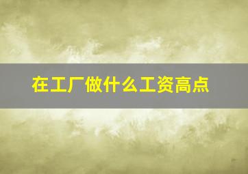 在工厂做什么工资高点