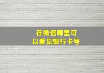 在微信哪里可以看见银行卡号