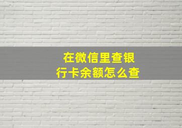 在微信里查银行卡余额怎么查