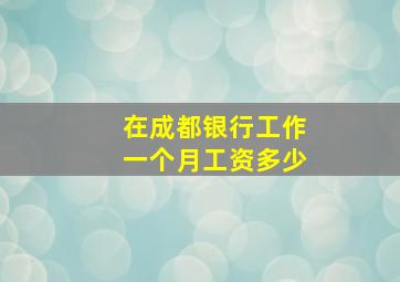 在成都银行工作一个月工资多少