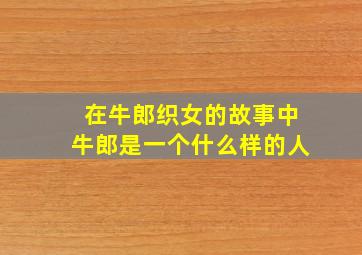 在牛郎织女的故事中牛郎是一个什么样的人