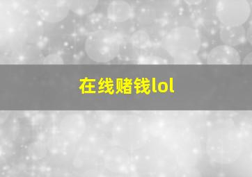 在线赌钱lol