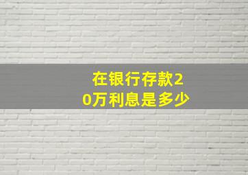 在银行存款20万利息是多少