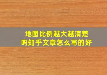 地图比例越大越清楚吗知乎文章怎么写的好