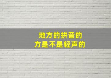 地方的拼音的方是不是轻声的