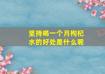 坚持喝一个月枸杞水的好处是什么呢