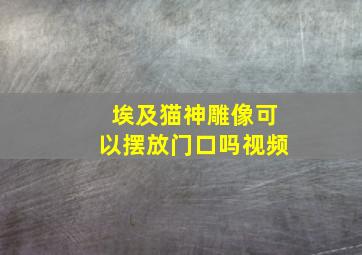 埃及猫神雕像可以摆放门口吗视频