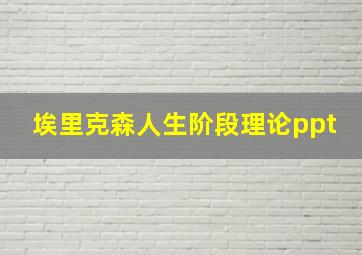 埃里克森人生阶段理论ppt