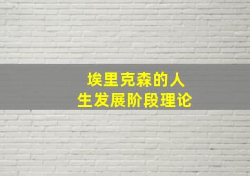 埃里克森的人生发展阶段理论