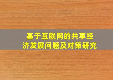 基于互联网的共享经济发展问题及对策研究