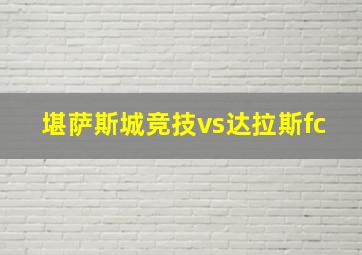 堪萨斯城竞技vs达拉斯fc