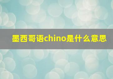 墨西哥语chino是什么意思