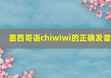 墨西哥语chiwiwi的正确发音