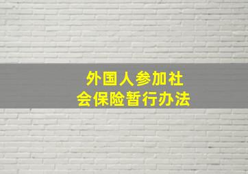 外国人参加社会保险暂行办法