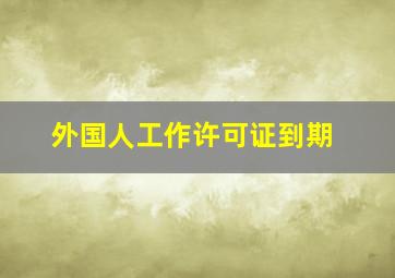 外国人工作许可证到期